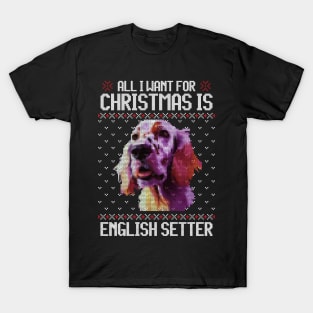 All I Want for Christmas is English Setter - Christmas Gift for Dog Lover T-Shirt